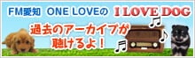 ＦＭ愛知にてONELOVE（ペットショップワンラブ）の　Ｉ　ＬＯＶＥ　ＤＯＧ　放送中！！